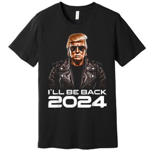 Trump Ill Be Back 2024 Funny Trump 2024 Second Presidency Premium T-Shirt