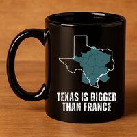 Texas Is Bigger Than France And Armed Funny Usa 11oz C Handle Ceramic Mug