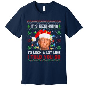 Trump It's Beginning To I Told You So Ugly Christmas Sweater Premium T-Shirt