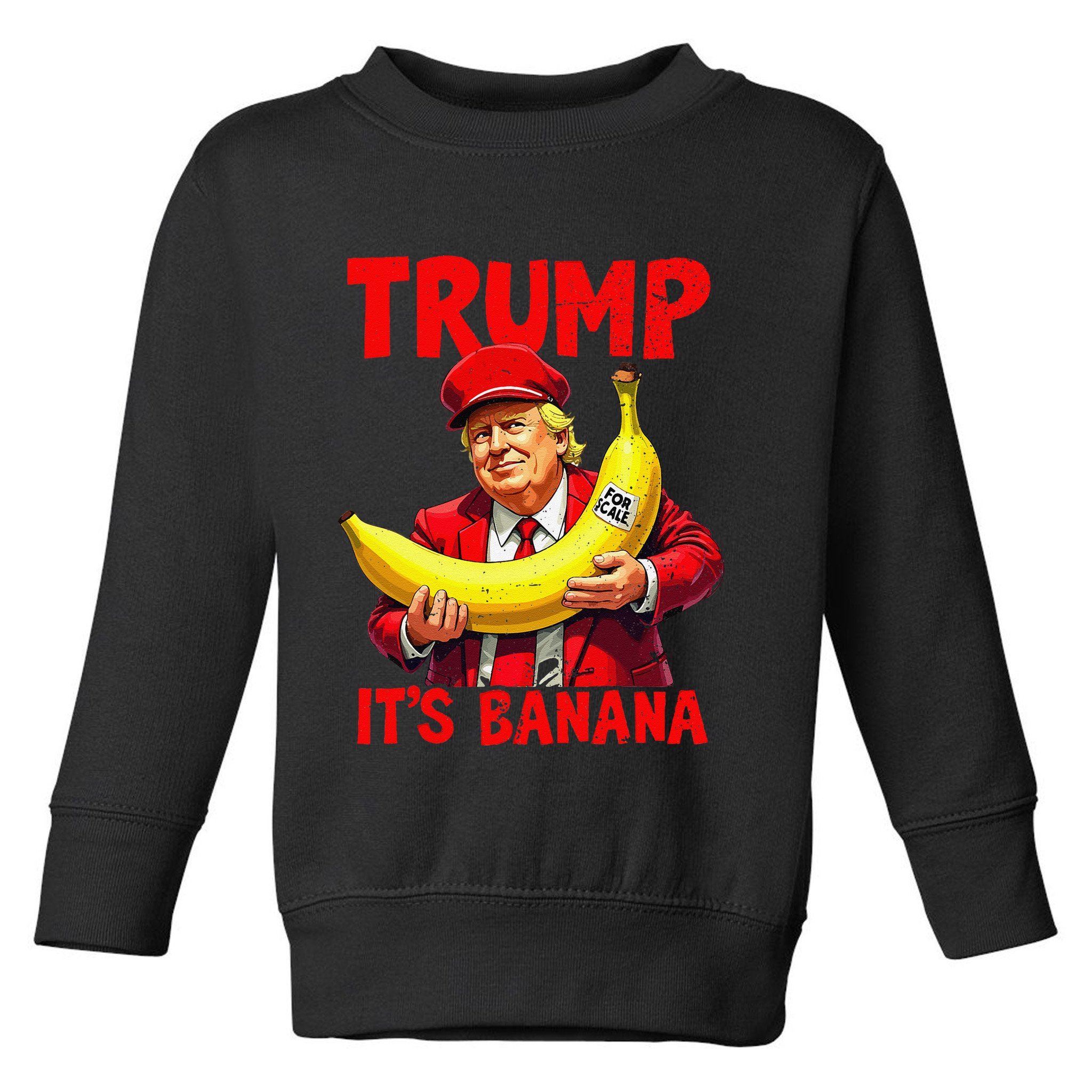 Trump ItS Banana Funny Meme Toddler Sweatshirt
