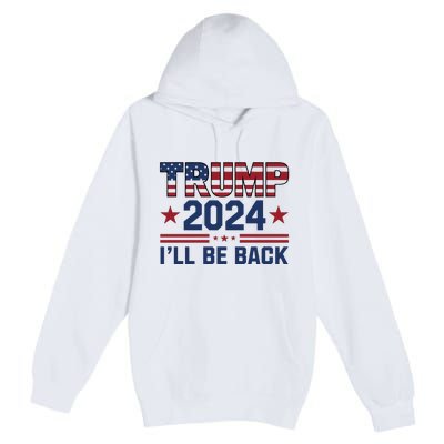 Trump ILl Be Back 2024 Graphic Premium Pullover Hoodie