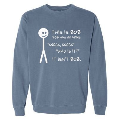 This Is Bob He Has No Arms Funny Knock Knock Sarcastic Humor Garment-Dyed Sweatshirt