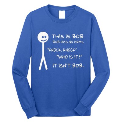 This Is Bob He Has No Arms Funny Knock Knock Sarcastic Humor Long Sleeve Shirt