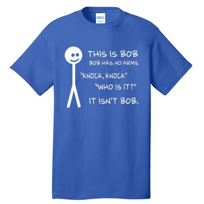 This Is Bob He Has No Arms Funny Knock Knock Sarcastic Humor Tall T-Shirt