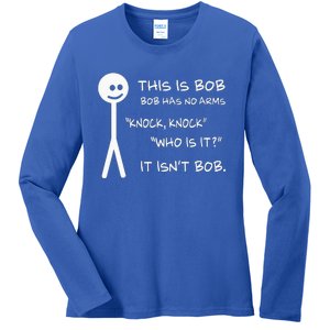 This Is Bob He Has No Arms Funny Knock Knock Sarcastic Humor Ladies Long Sleeve Shirt