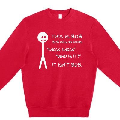 This Is Bob He Has No Arms Funny Knock Knock Sarcastic Humor Premium Crewneck Sweatshirt