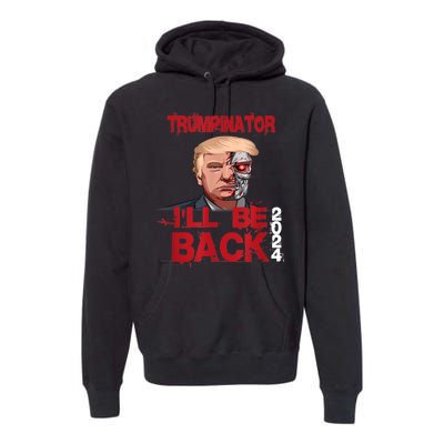 Trumpinator I'll Be Back 2024 Premium Hoodie