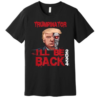 Trumpinator I'll Be Back 2024 Premium T-Shirt