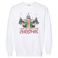 Trump Ill Be Home For Christmas White House Festive Holiday Garment-Dyed Sweatshirt