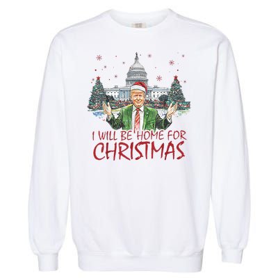 Trump Ill Be Home For Christmas White House Festive Holiday Garment-Dyed Sweatshirt