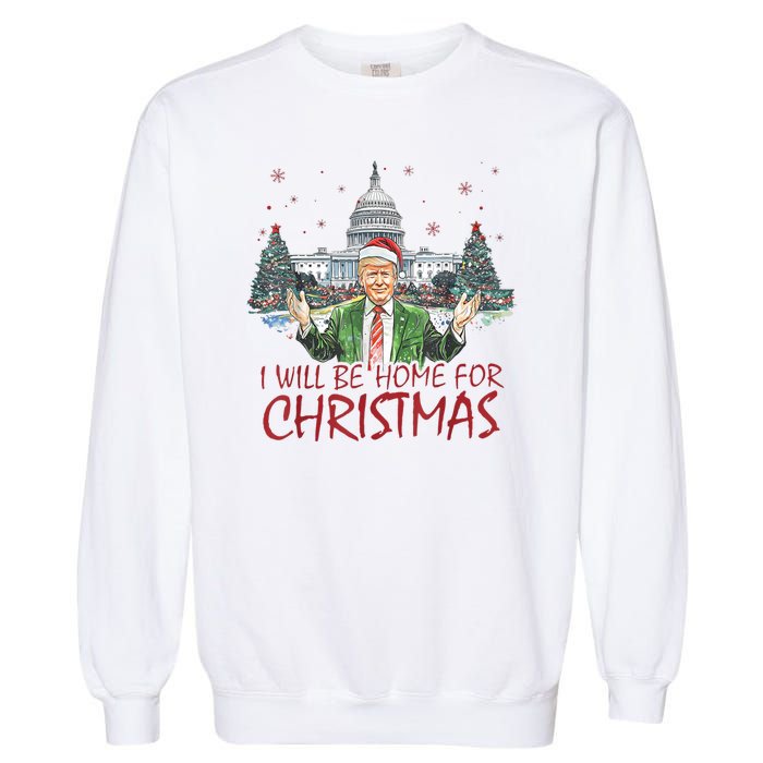 Trump Ill Be Home For Christmas White House Festive Holiday Garment-Dyed Sweatshirt