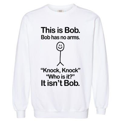 This Is Bob Bob Has No Arms Sarcastic Funny Garment-Dyed Sweatshirt