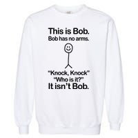 This Is Bob Bob Has No Arms Sarcastic Funny Garment-Dyed Sweatshirt