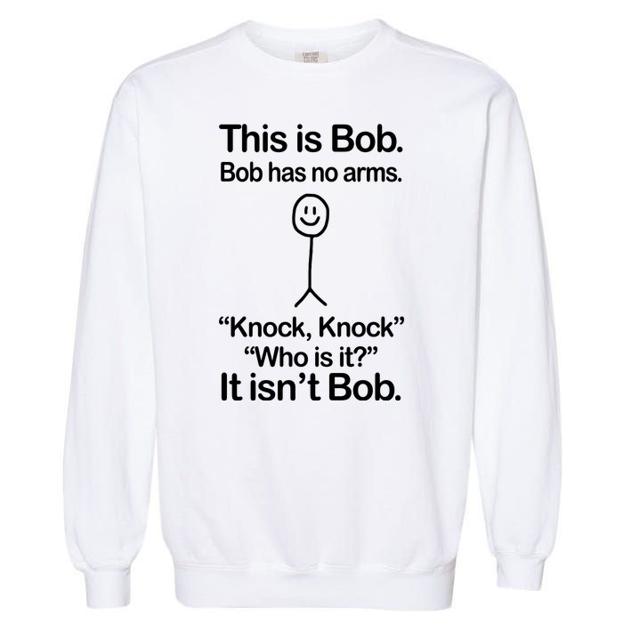 This Is Bob Bob Has No Arms Sarcastic Funny Garment-Dyed Sweatshirt