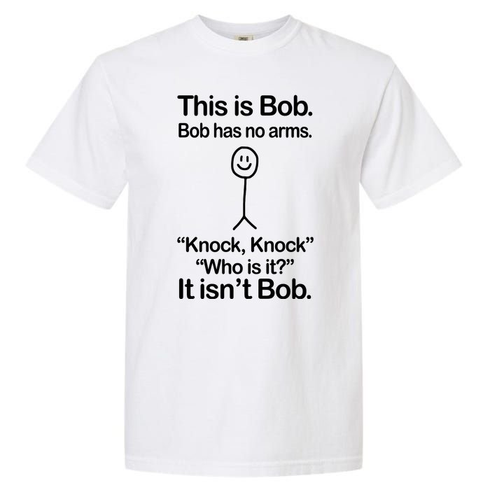 This Is Bob Bob Has No Arms Sarcastic Funny Garment-Dyed Heavyweight T-Shirt