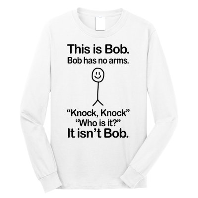 This Is Bob Bob Has No Arms Sarcastic Funny Long Sleeve Shirt