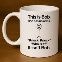 This Is Bob Bob Has No Arms Sarcastic Funny 11oz C Handle Ceramic Mug