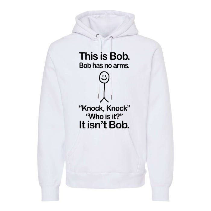 This Is Bob Bob Has No Arms Sarcastic Funny Premium Hoodie