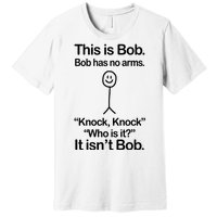 This Is Bob Bob Has No Arms Sarcastic Funny Premium T-Shirt