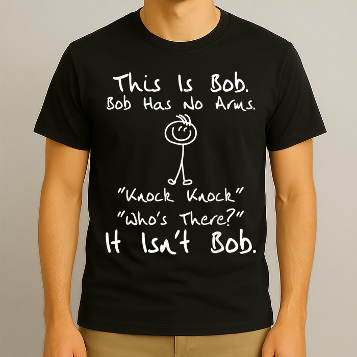 This Is Bob He Has No Arms Funny Knock Jokes Sarcastic T-Shirt