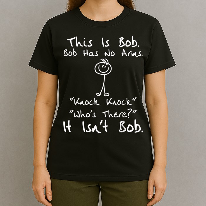 This Is Bob He Has No Arms Funny Knock Jokes Sarcastic T-Shirt
