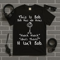 This Is Bob He Has No Arms Funny Knock Jokes Sarcastic T-Shirt