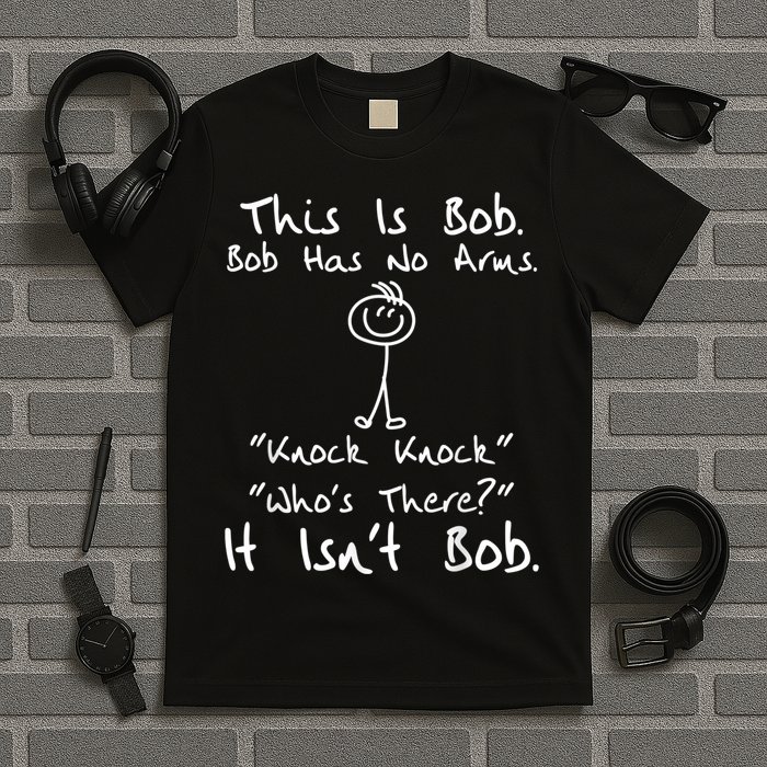 This Is Bob He Has No Arms Funny Knock Jokes Sarcastic T-Shirt