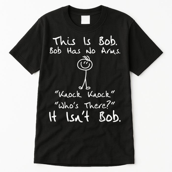 This Is Bob He Has No Arms Funny Knock Jokes Sarcastic Tall T-Shirt