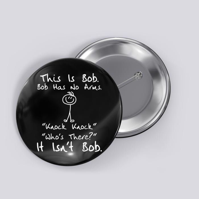 This Is Bob He Has No Arms Funny Knock Jokes Sarcastic Button
