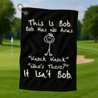 This Is Bob He Has No Arms Funny Knock Jokes Sarcastic Golf Towel