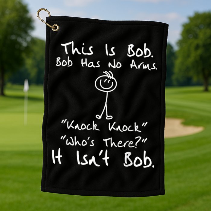 This Is Bob He Has No Arms Funny Knock Jokes Sarcastic Golf Towel
