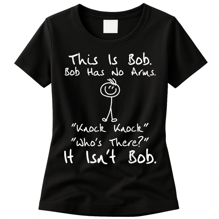 This Is Bob He Has No Arms Funny Knock Jokes Sarcastic Womens T-Shirt