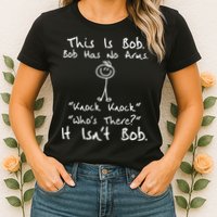This Is Bob He Has No Arms Funny Knock Jokes Sarcastic Womens T-Shirt