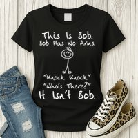 This Is Bob He Has No Arms Funny Knock Jokes Sarcastic Womens T-Shirt