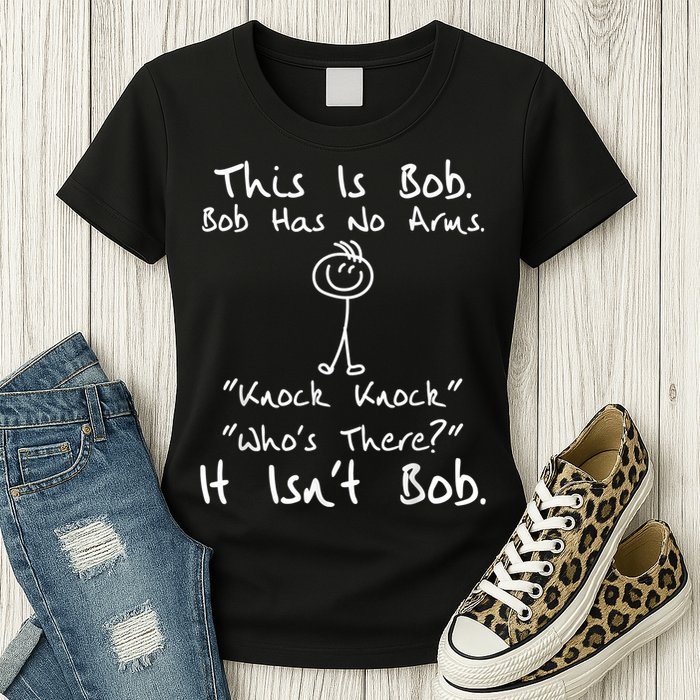 This Is Bob He Has No Arms Funny Knock Jokes Sarcastic Womens T-Shirt