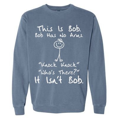 This Is Bob He Has No Arms Funny Knock Jokes Sarcastic Garment-Dyed Sweatshirt
