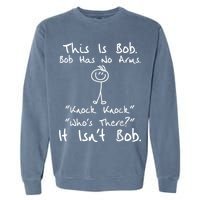 This Is Bob He Has No Arms Funny Knock Jokes Sarcastic Garment-Dyed Sweatshirt