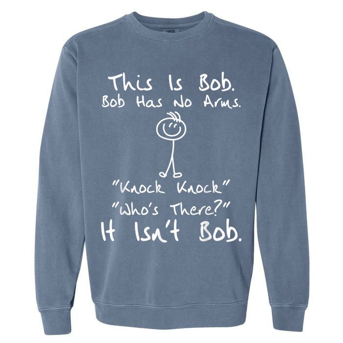 This Is Bob He Has No Arms Funny Knock Jokes Sarcastic Garment-Dyed Sweatshirt