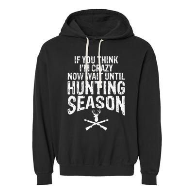 Think IM Crazy Now Wait Until Hunting Season Garment-Dyed Fleece Hoodie