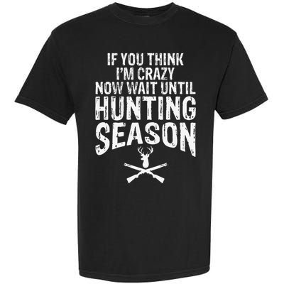 Think IM Crazy Now Wait Until Hunting Season Garment-Dyed Heavyweight T-Shirt