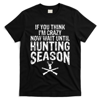 Think IM Crazy Now Wait Until Hunting Season T-Shirt