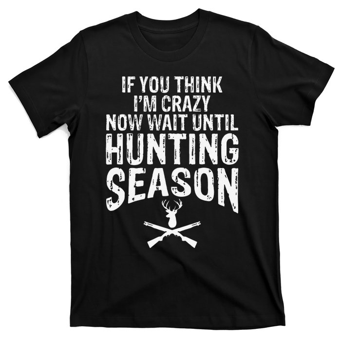 Think IM Crazy Now Wait Until Hunting Season T-Shirt