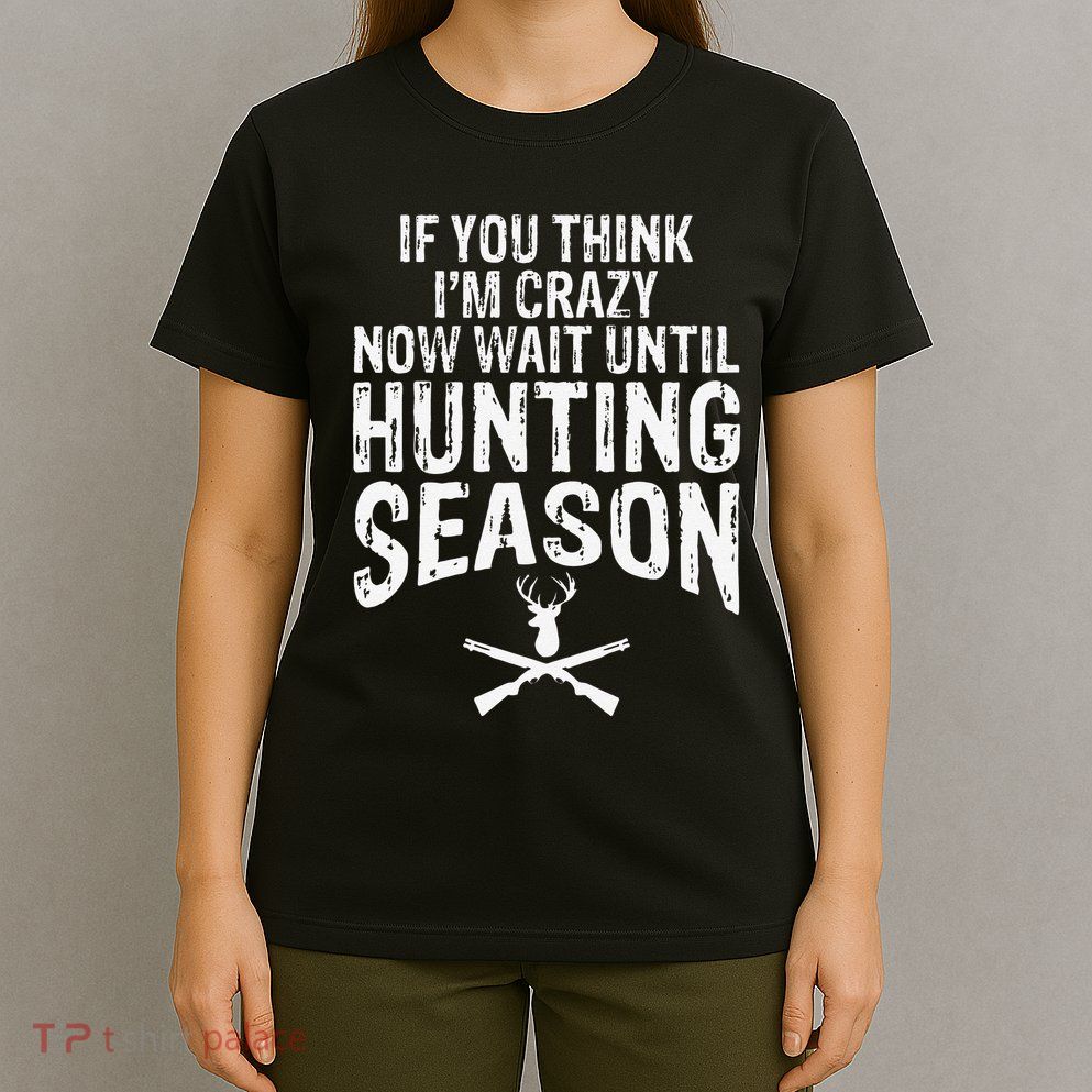Think IM Crazy Now Wait Until Hunting Season T-Shirt