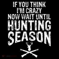 Think IM Crazy Now Wait Until Hunting Season T-Shirt