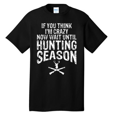 Think IM Crazy Now Wait Until Hunting Season Tall T-Shirt