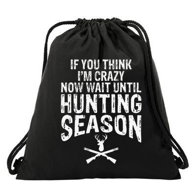 Think IM Crazy Now Wait Until Hunting Season Drawstring Bag
