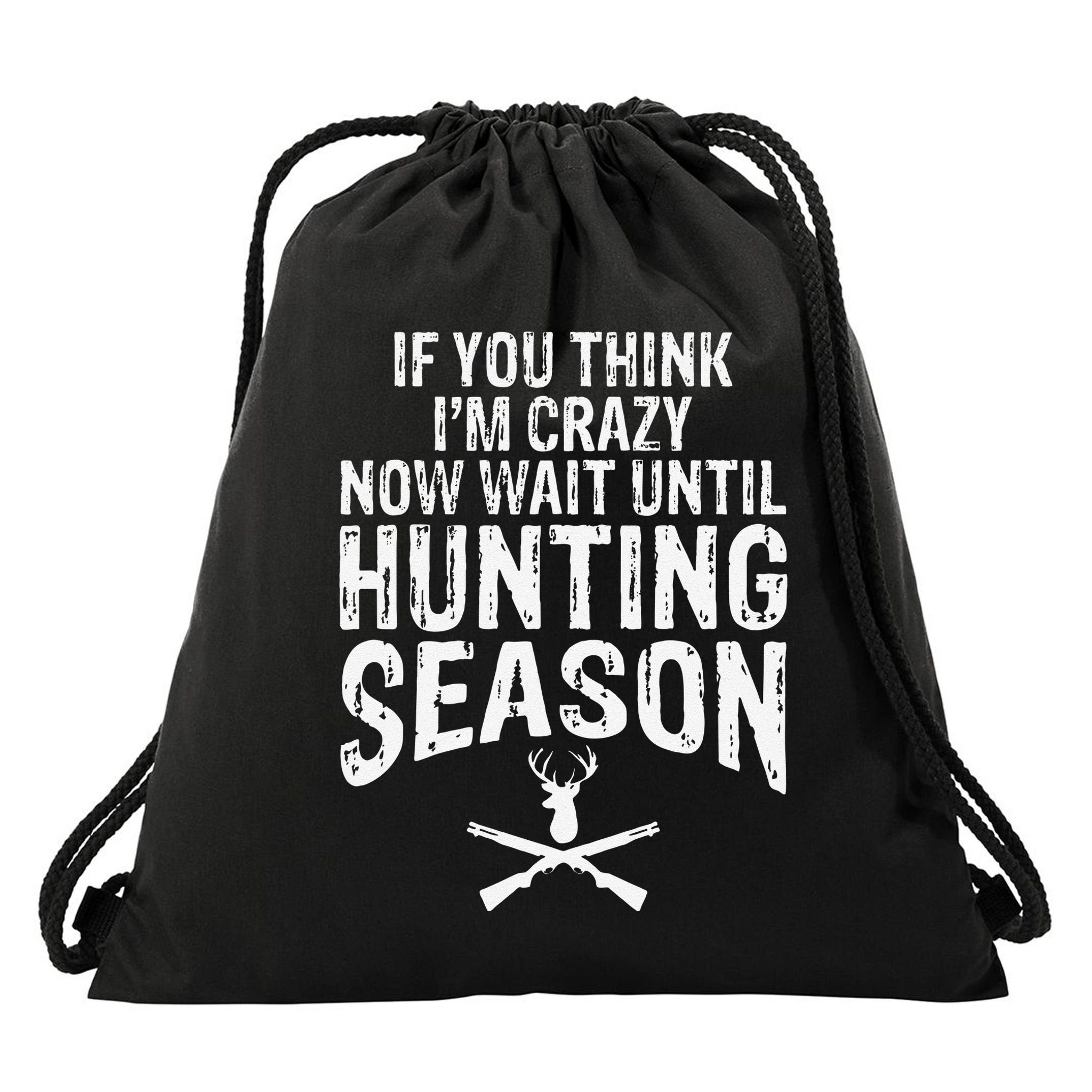 Think IM Crazy Now Wait Until Hunting Season Drawstring Bag
