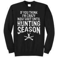 Think IM Crazy Now Wait Until Hunting Season Tall Sweatshirt