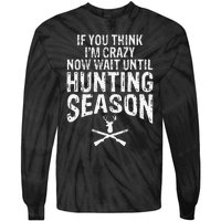 Think IM Crazy Now Wait Until Hunting Season Tie-Dye Long Sleeve Shirt