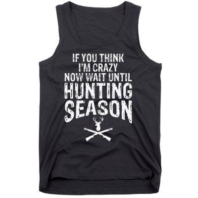 Think IM Crazy Now Wait Until Hunting Season Tank Top